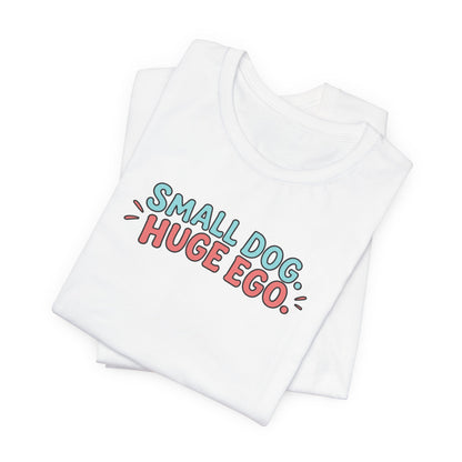 Small Dog Huge Ego Graphic T-Shirt