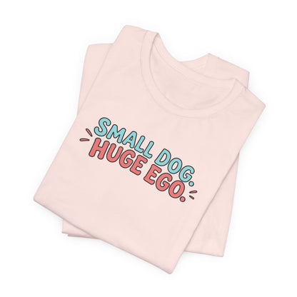 Small Dog Huge Ego Graphic T-Shirt