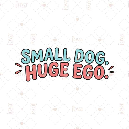 Small Dog, Huge Ego – Pet Quote Digital files only. No physical products are included.